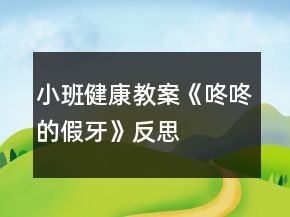 小班健康教案《咚咚的假牙》反思
