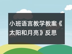 小班語(yǔ)言教學(xué)教案《太陽(yáng)和月亮》反思