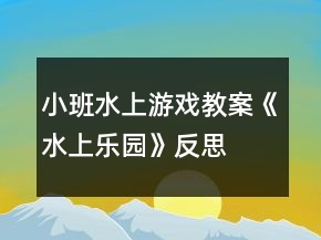 小班水上游戲教案《水上樂園》反思