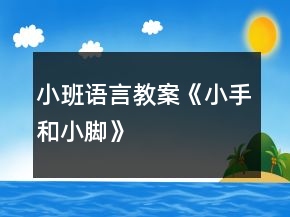 小班語(yǔ)言教案《小手和小腳》