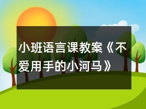 小班語(yǔ)言課教案《不愛(ài)用手的小河馬》反思