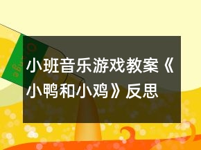 小班音樂游戲教案《小鴨和小雞》反思