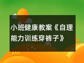 小班健康教案《自理能力訓練穿褲子》反思