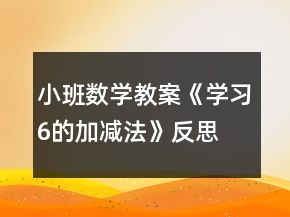 小班數(shù)學(xué)教案《學(xué)習(xí)6的加減法》反思