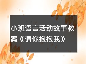 小班語(yǔ)言活動(dòng)故事教案《請(qǐng)你抱抱我》反思