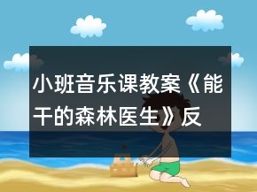 小班音樂課教案《能干的森林醫(yī)生》反思