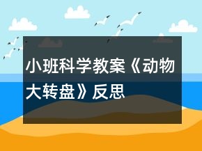 小班科學(xué)教案《動(dòng)物大轉(zhuǎn)盤》反思