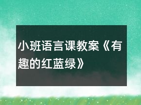 小班語言課教案《有趣的紅、藍、綠》反思