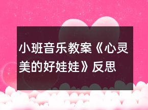 小班音樂教案《心靈美的好娃娃》反思
