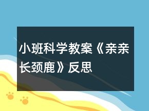 小班科學(xué)教案《親親長(zhǎng)頸鹿》反思