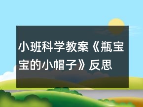 小班科學(xué)教案《瓶寶寶的小帽子》反思