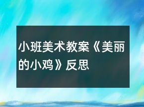 小班美術(shù)教案《美麗的小雞》反思