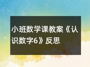 小班數(shù)學(xué)課教案《認(rèn)識(shí)數(shù)字6》反思