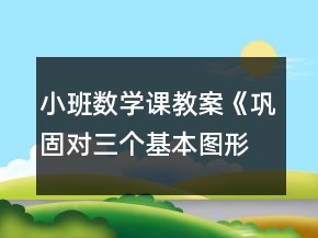 小班數(shù)學(xué)課教案《鞏固對(duì)三個(gè)基本圖形的認(rèn)識(shí)》反思