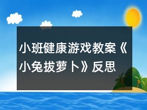 小班健康游戲教案《小兔拔蘿卜》反思