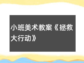 小班美術(shù)教案《拯救大行動》