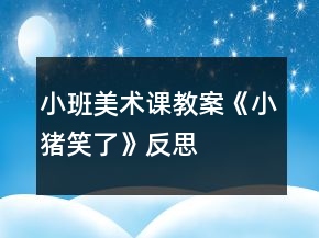 小班美術課教案《小豬笑了》反思