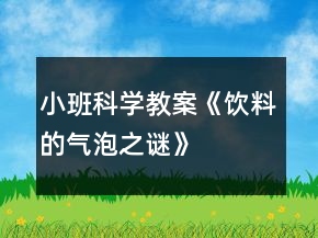 小班科學(xué)教案《飲料的氣泡之謎》