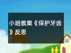 小班教案《保護(hù)牙齒》反思