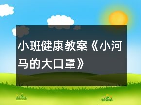 小班健康教案《小河馬的大口罩》
