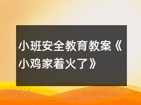 小班安全教育教案《小雞家著火了》