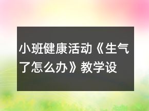 小班健康活動《生氣了怎么辦》教學(xué)設(shè)計(jì)反思