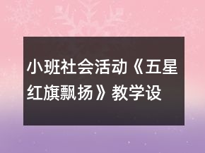 小班社會(huì)活動(dòng)《五星紅旗飄揚(yáng)》教學(xué)設(shè)計(jì)反思