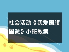 社會活動《我愛國旗、國徽》小班教案反思