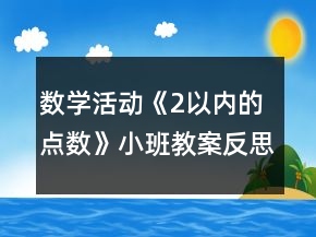 數(shù)學(xué)活動(dòng)《2以?xún)?nèi)的點(diǎn)數(shù)》小班教案反思
