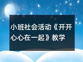 小班社會活動《開開心心在一起》教學(xué)設(shè)計