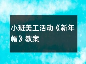 小班美工活動(dòng)《新年帽》教案
