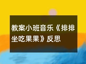 教案小班音樂《排排坐吃果果》反思