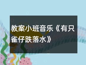 教案小班音樂(lè)《有只雀仔跌落水》