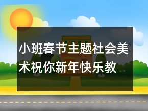 小班春節(jié)主題社會(huì)美術(shù)：祝你新年快樂教案設(shè)計(jì)反思