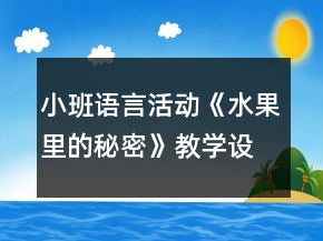 小班語言活動(dòng)《水果里的秘密》教學(xué)設(shè)計(jì)