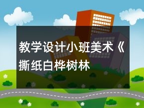 教學(xué)設(shè)計小班美術(shù)《撕紙——白樺樹林》反思