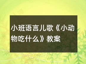 小班語言兒歌《小動物吃什么》教案