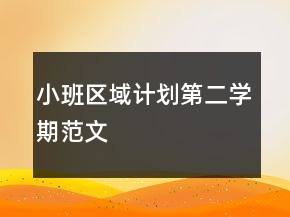 小班區(qū)域計劃第二學(xué)期范文