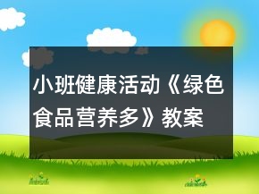 小班健康活動(dòng)《綠色食品營養(yǎng)多》教案設(shè)計(jì)反思