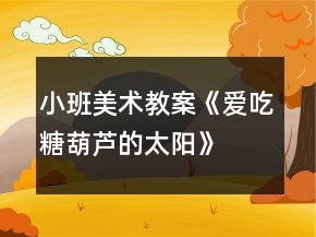 小班美術(shù)教案《愛吃糖葫蘆的太陽》