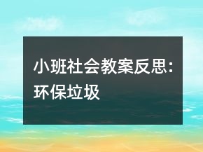 小班社會教案反思:環(huán)保垃圾