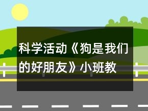 科學(xué)活動(dòng)《狗是我們的好朋友》小班教案