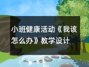 小班健康活動(dòng)《我該怎么辦》教學(xué)設(shè)計(jì)反思
