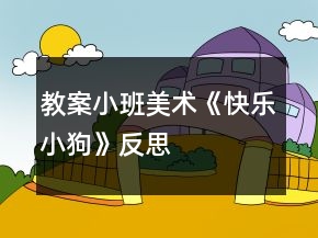 教案小班美術(shù)《快樂小狗》反思