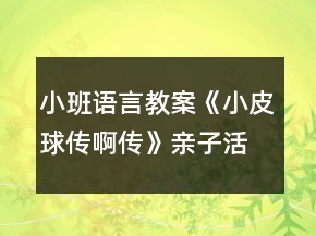 小班語(yǔ)言教案《小皮球傳啊傳》親子活動(dòng)