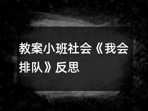 教案小班社會(huì)《我會(huì)排隊(duì)》反思