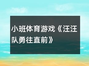 小班體育游戲《汪汪隊勇往直前》