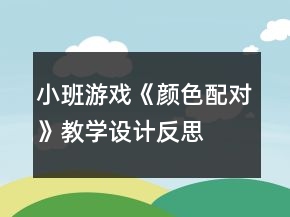 小班游戲《顏色配對》教學(xué)設(shè)計(jì)反思