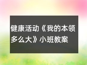 健康活動《我的本領(lǐng)多么大》小班教案預(yù)防齲齒