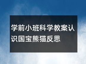 學(xué)前小班科學(xué)教案：認(rèn)識(shí)國寶熊貓反思